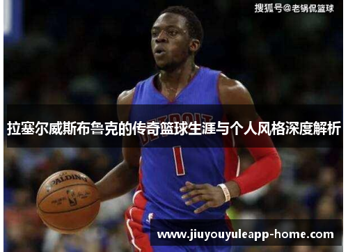 拉塞尔威斯布鲁克的传奇篮球生涯与个人风格深度解析